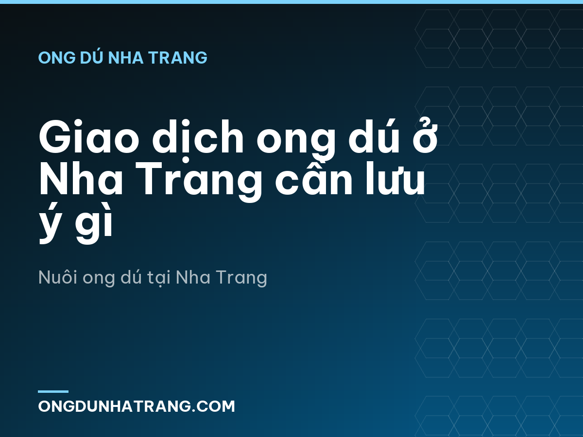 Giao dịch ong dú ở Nha Trang cần lưu ý gì