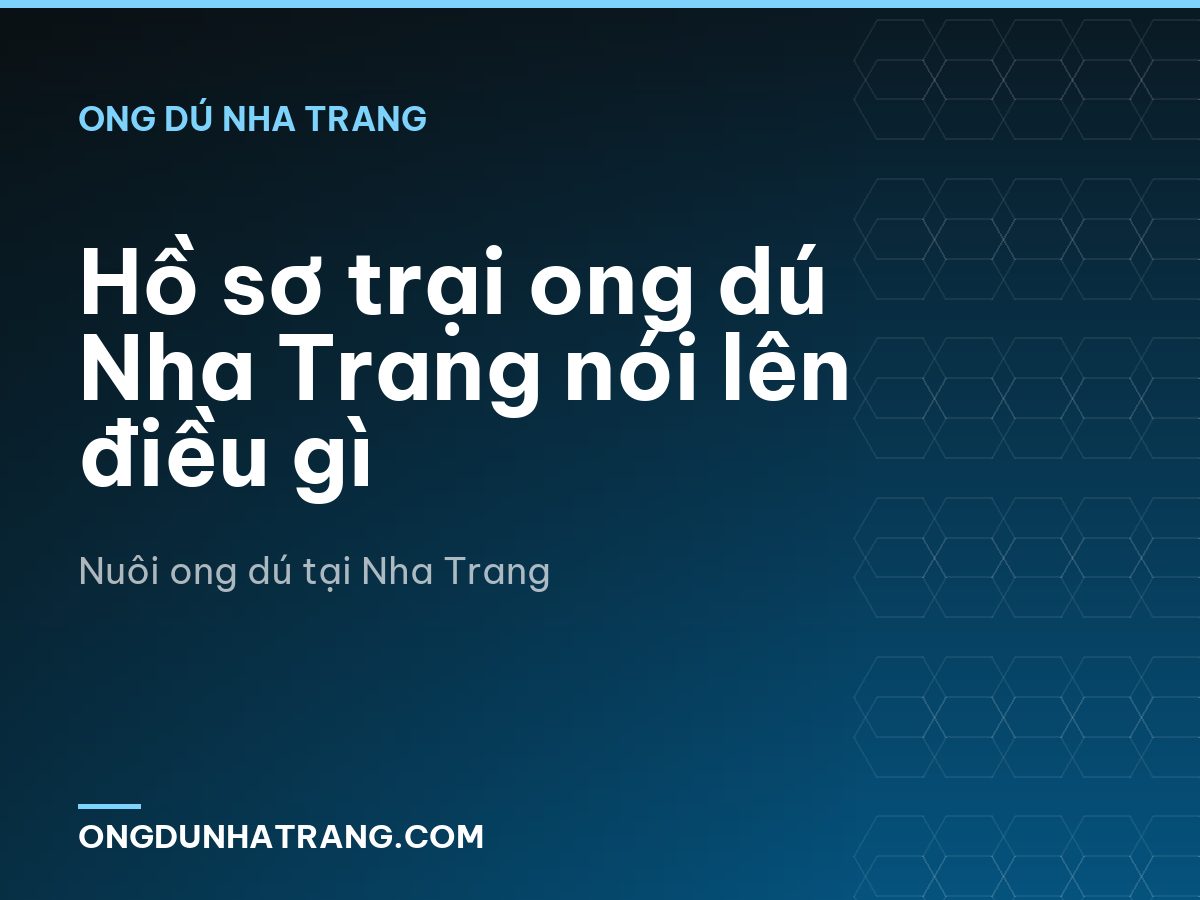 Hồ sơ trại ong dú Nha Trang nói lên điều gì