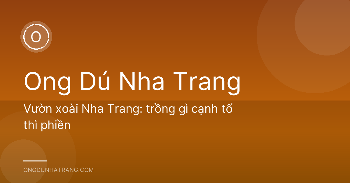 Vườn xoài Nha Trang: trồng gì cạnh tổ thì phiền